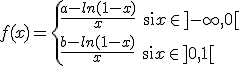 \large{f(x)=\{\frac{a-ln(1-x)}{x} \mbox{ si} x\in ]-\infty ,0[ \\ \frac{b-ln(1-x)}{x} \mbox{ si} x \in ]0,1[ }